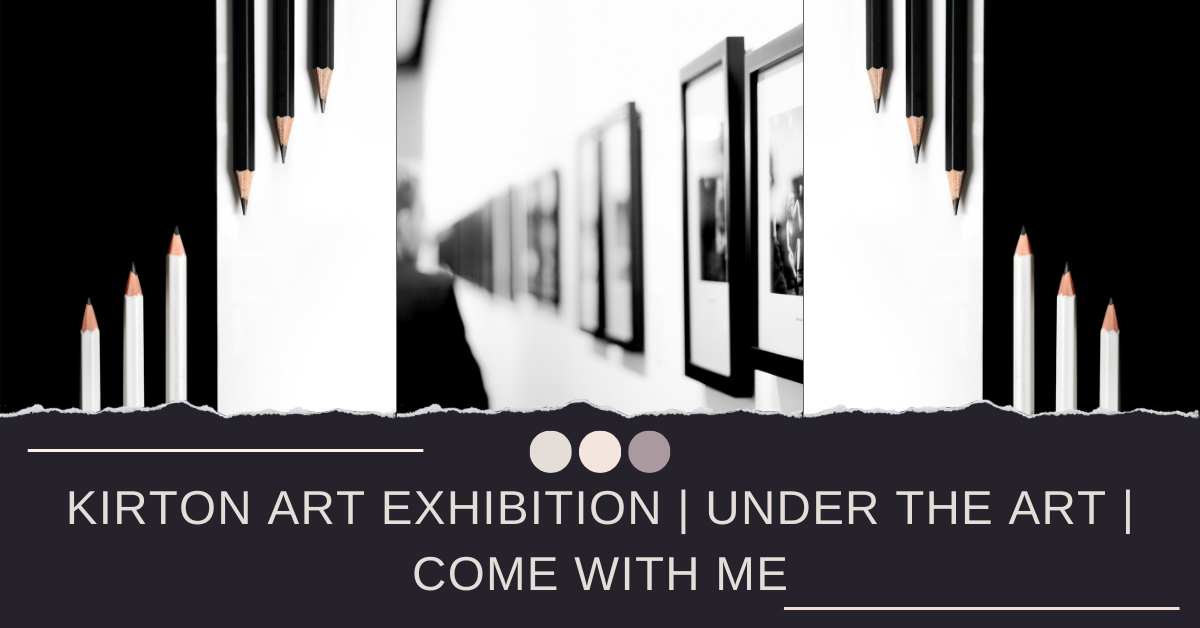 Kirton Art Exhibition | Under The Art | Come With Me