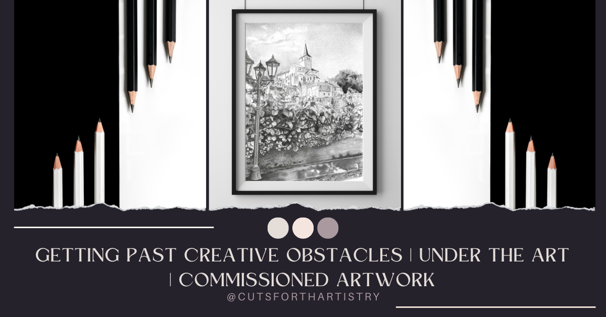 Getting Past Creative Obstacles| Under The Art| Commissioned Artwork